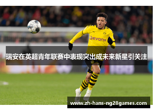 瑞安在英超青年联赛中表现突出成未来新星引关注