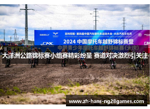 大洋洲公路锦标赛小组赛精彩纷呈 赛道对决激烈引关注