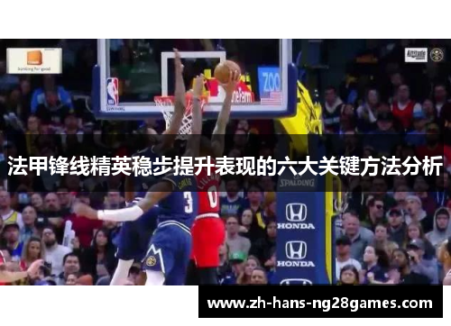 法甲锋线精英稳步提升表现的六大关键方法分析