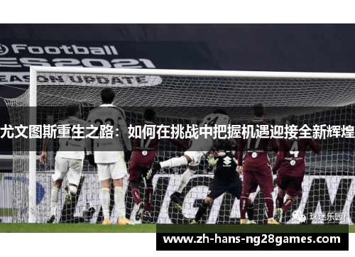 尤文图斯重生之路：如何在挑战中把握机遇迎接全新辉煌