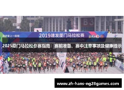 2025厦门马拉松参赛指南：赛前准备、赛中注意事项及健康提示