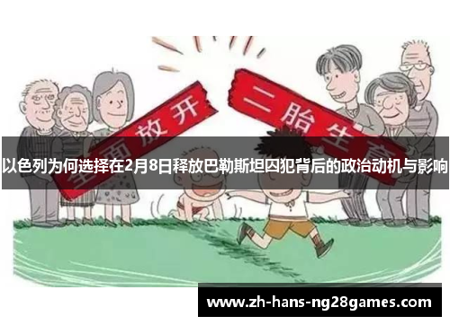 以色列为何选择在2月8日释放巴勒斯坦囚犯背后的政治动机与影响