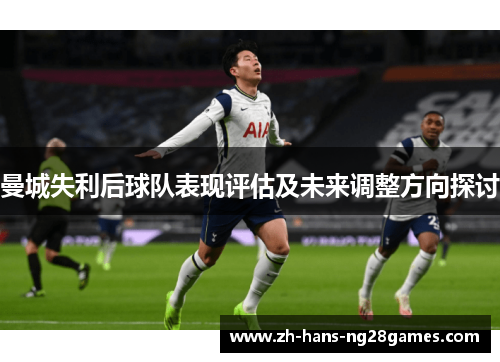 曼城失利后球队表现评估及未来调整方向探讨