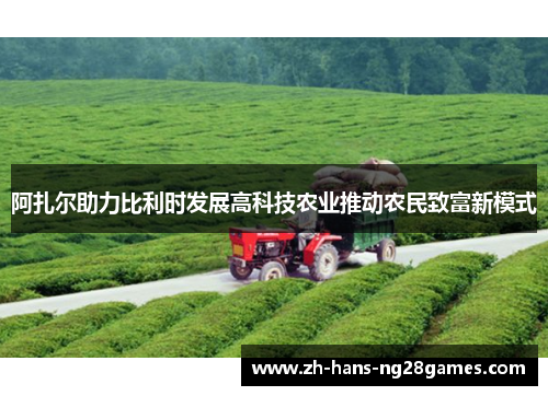阿扎尔助力比利时发展高科技农业推动农民致富新模式