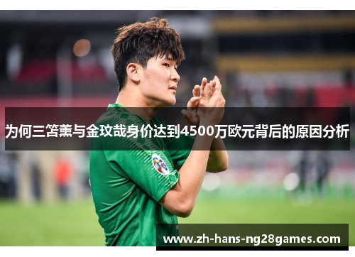 为何三笘薰与金玟哉身价达到4500万欧元背后的原因分析
