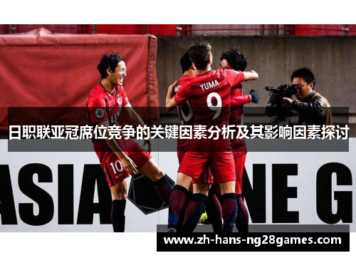 日职联亚冠席位竞争的关键因素分析及其影响因素探讨