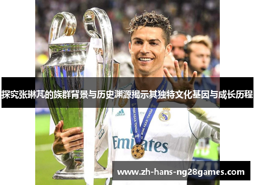 探究张琳芃的族群背景与历史渊源揭示其独特文化基因与成长历程