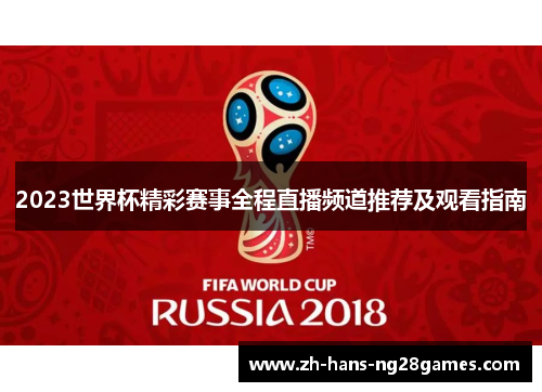 2023世界杯精彩赛事全程直播频道推荐及观看指南