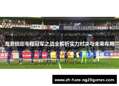 海港锁定半程冠军之战全解析实力对决与未来布局