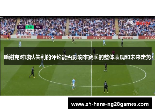 哈谢克对球队失利的评论能否影响本赛季的整体表现和未来走势