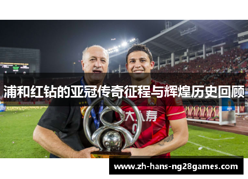 浦和红钻的亚冠传奇征程与辉煌历史回顾