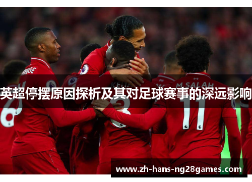 英超停摆原因探析及其对足球赛事的深远影响